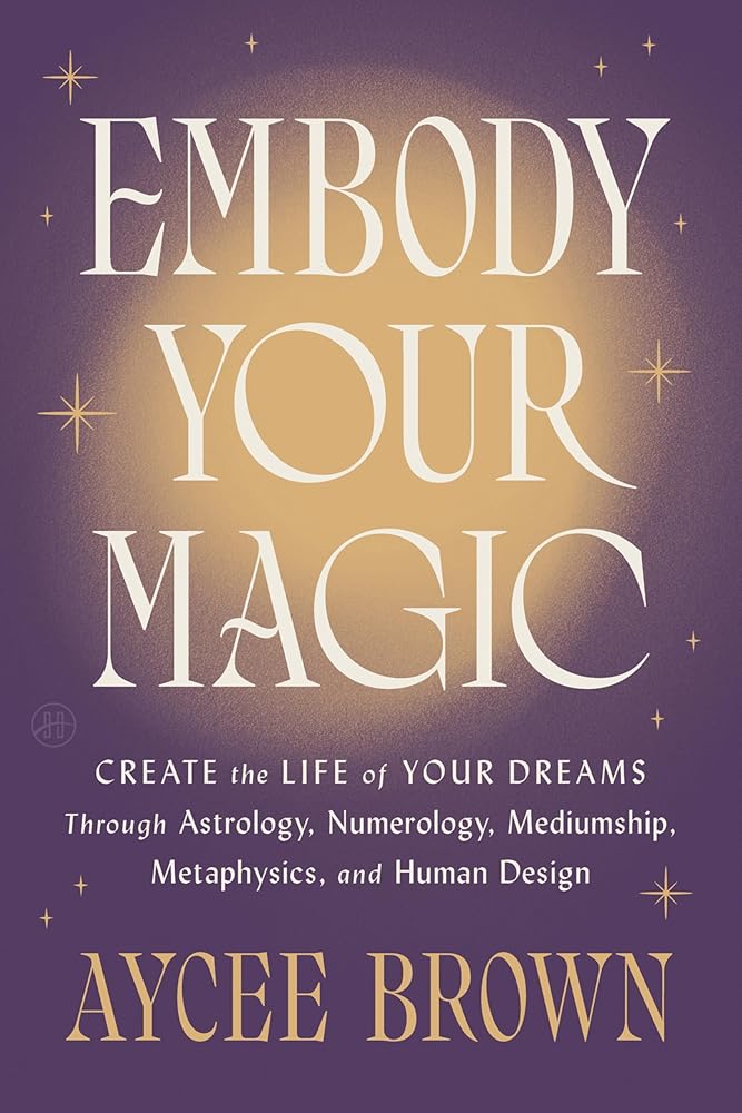 Embody Your Magic: Create the Life of Your Dreams Through Astrology, Numerology, Mediumship, Metaphysics, and Human Design cover image