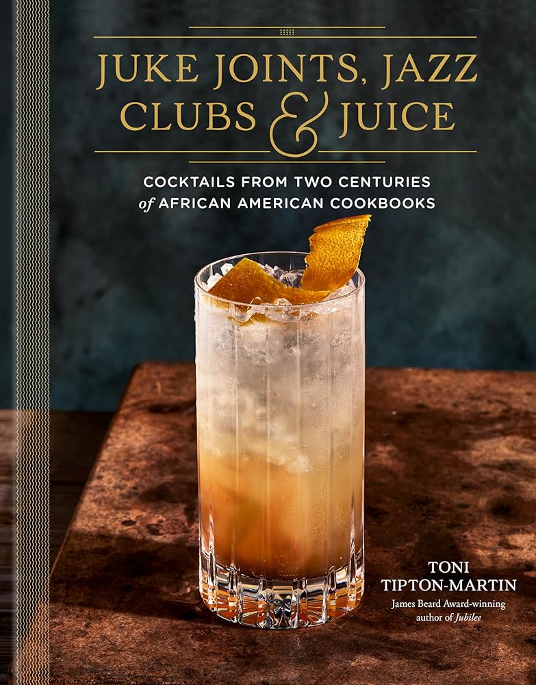 Juke Joints, Jazz Clubs, and Juice: A Cocktail Recipe Book: Cocktails from Two Centuries of African American Cookbooks cover image