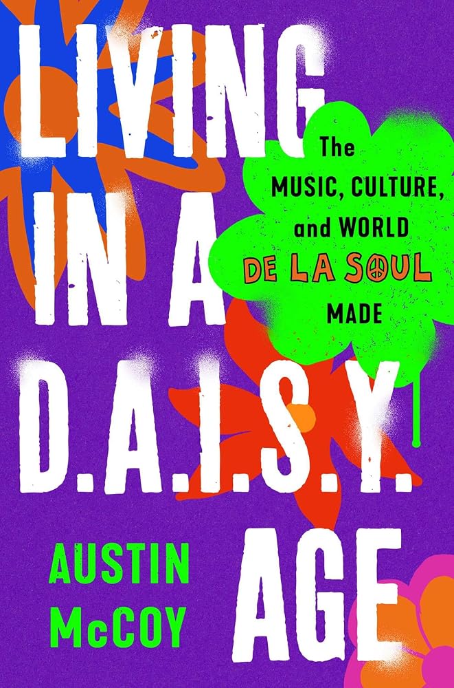 Living in a D.A.I.S.Y. Age: The Music, Culture, and World De La Soul Made cover image