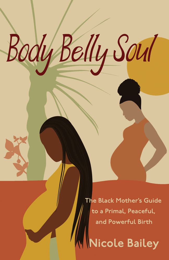 Body Belly Soul: The Black Mother's Guide to a Primal, Peaceful, and Powerful Birth cover image