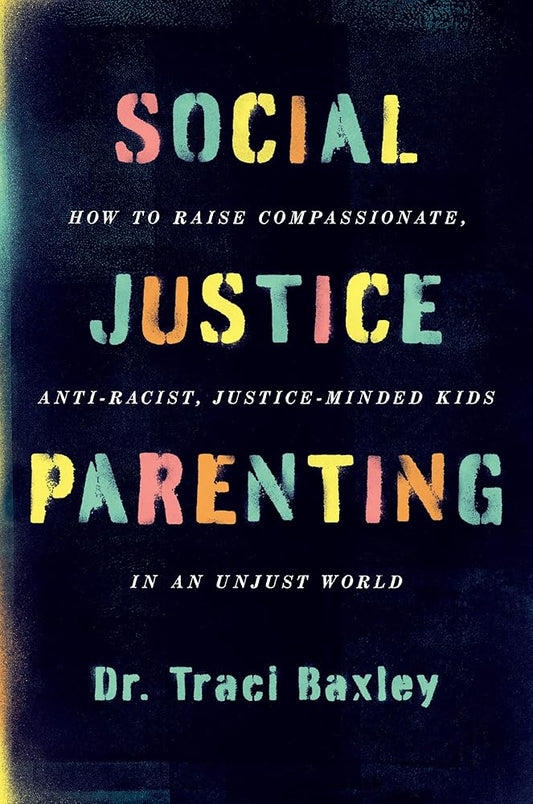 Social Justice Parenting: How to Raise Compassionate, Anti-Racist, Justice-Minded Kids in an Unjust World – An Empowering Guide to Diversity, Activism, and Meaningful Change cover image