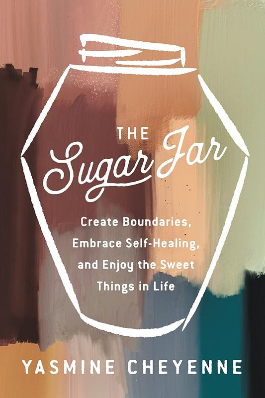 The Sugar Jar: Create Boundaries, Embrace Self-Healing, and Enjoy the Sweet Things in Life – Radical Wellness Practices to Protect Your Energy and Find Balance cover image