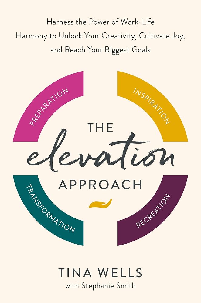 The Elevation Approach: Harness the Power of Work-Life Harmony to Unlock Your Creativity, Cultivate Joy,and Reach Your Biggest Goals cover image