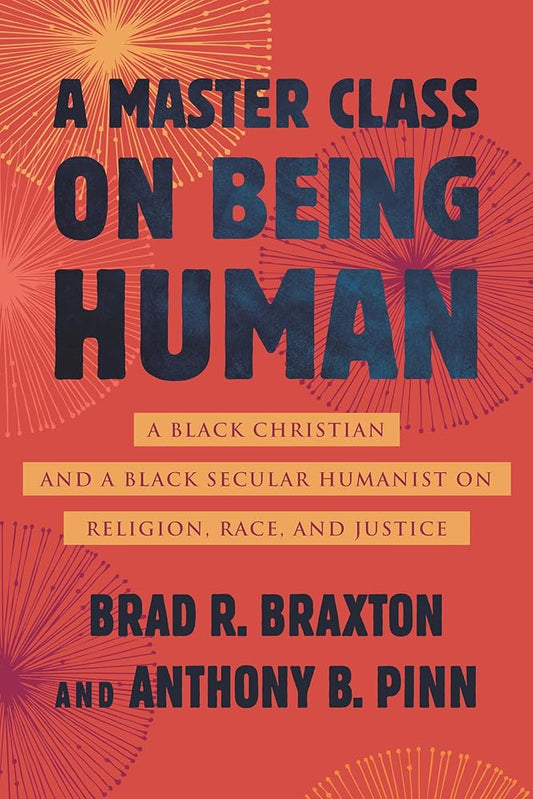 A Master Class on Being Human: A Black Christian and a Black Secular Humanist on Religion, Race, and Justice cover image
