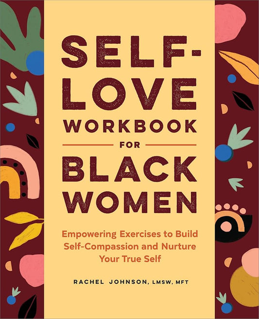 Self-Love Workbook for Black Women: Empowering Exercises to Build Self-Compassion and Nurture Your True Self (Self-Love Workbook and Journal) cover image