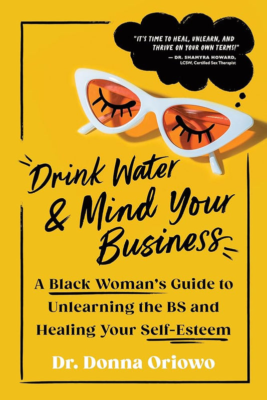 Drink Water and Mind Your Business: A Black Woman's Guide to Unlearning the BS and Healing Your Self-Esteem cover image