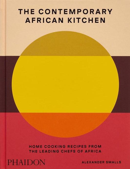 The Contemporary African Kitchen: Home Cooking Recipes from the Leading Chefs of Africa cover image