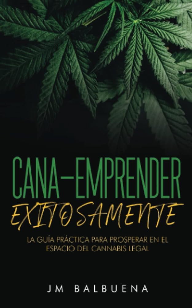 Cana-Emprender Exitosamente: La guía práctica para prosperar en el espacio del canabis legal (Spanish Edition) cover image