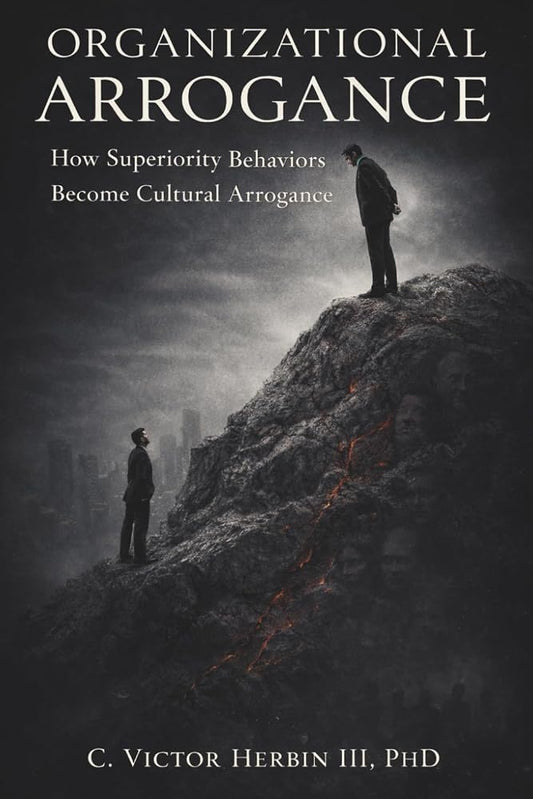 Organizational Arrogance: How Superiority Behaviors Become Cultural Arrogance - And What Every Leader Must Do to Stop It cover image