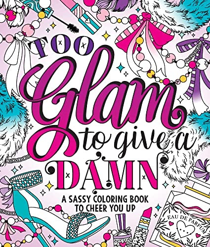 Too Glam To Give A Damn: A Sassy Coloring Book to Cheer You Up